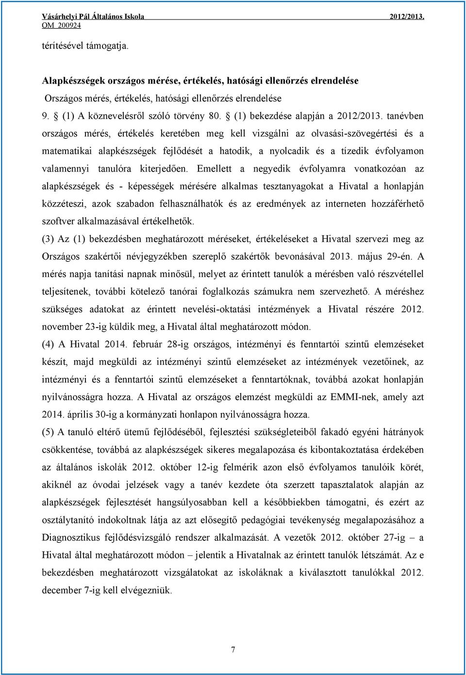 tanévben országos mérés, értékelés keretében meg kell vizsgálni az olvasási-szövegértési és a matematikai alapkészségek fejlődését a hatodik, a nyolcadik és a tízedik évfolyamon valamennyi tanulóra