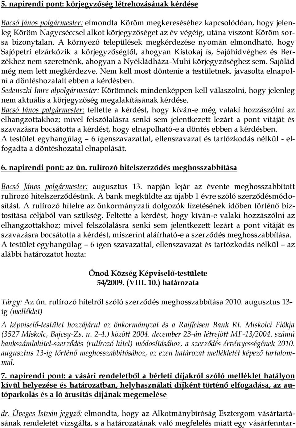 A környező települések megkérdezése nyomán elmondható, hogy Sajópetri elzárkózik a körjegyzőségtől, ahogyan Kistokaj is, Sajóhidvéghez és Berzékhez nem szeretnénk, ahogyan a Nyékládháza-Muhi