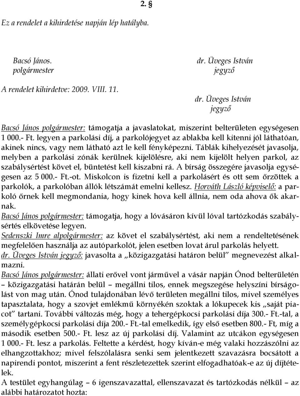 Táblák kihelyezését javasolja, melyben a parkolási zónák kerülnek kijelölésre, aki nem kijelölt helyen parkol, az szabálysértést követ el, büntetést kell kiszabni rá.