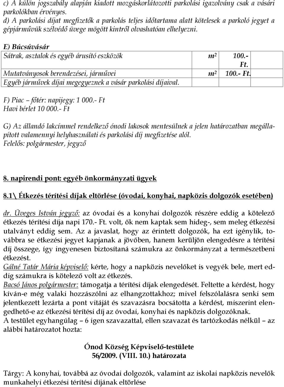 E) Búcsúvásár Sátrak, asztalok és egyéb árusító eszközök m 2 100.- Ft. Mutatványosok berendezései, járművei m 2 100.- Ft. Egyéb járművek díjai megegyeznek a vásár parkolási díjaival.