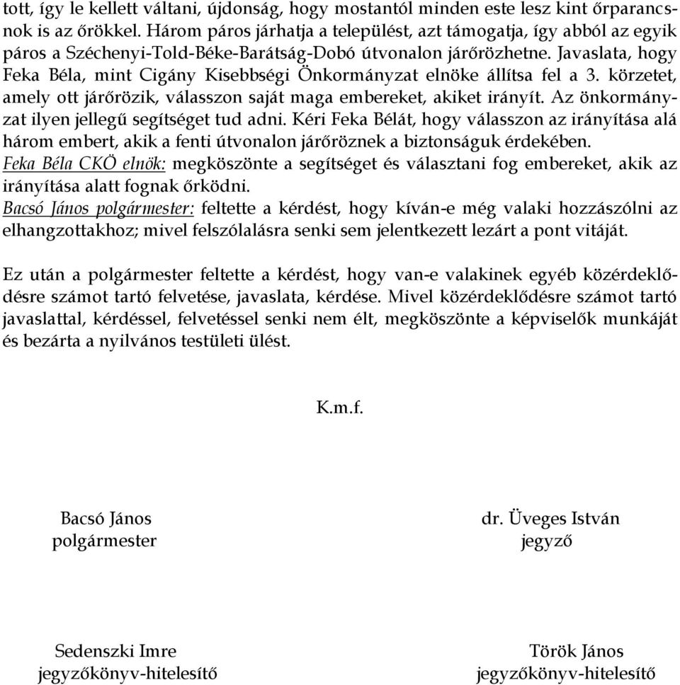 Javaslata, hogy Feka Béla, mint Cigány Kisebbségi Önkormányzat elnöke állítsa fel a 3. körzetet, amely ott járőrözik, válasszon saját maga embereket, akiket irányít.