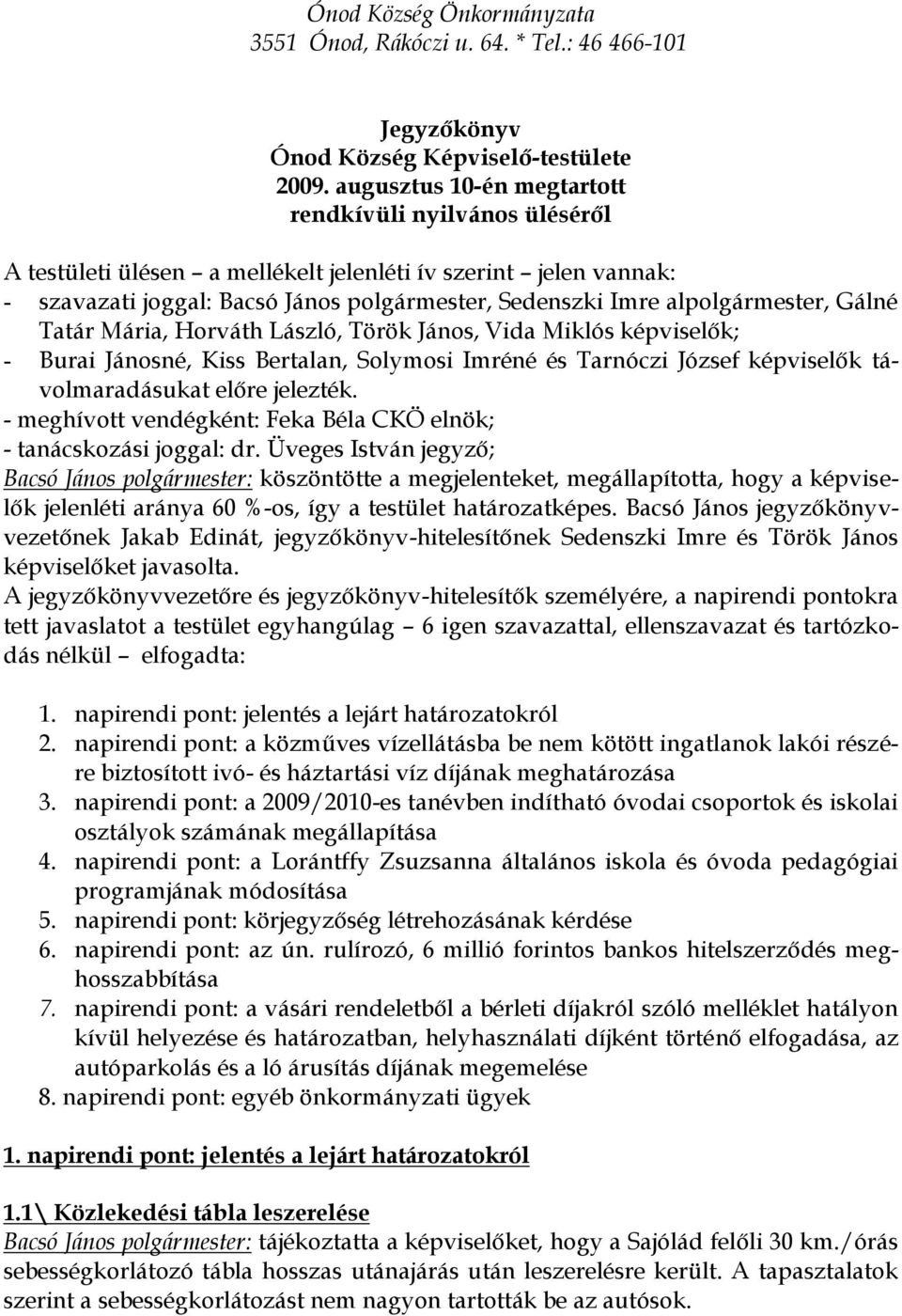 Gálné Tatár Mária, Horváth László, Török János, Vida Miklós képviselők; - Burai Jánosné, Kiss Bertalan, Solymosi Imréné és Tarnóczi József képviselők távolmaradásukat előre jelezték.