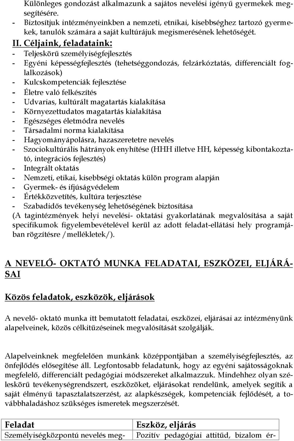 Céljaink, feladataink: - Teljeskörű személyiségfejlesztés - Egyéni képességfejlesztés (tehetséggondozás, felzárkóztatás, differenciált fo g- lalkozások) - Kulcskompetenciák fejlesztése - Életre való