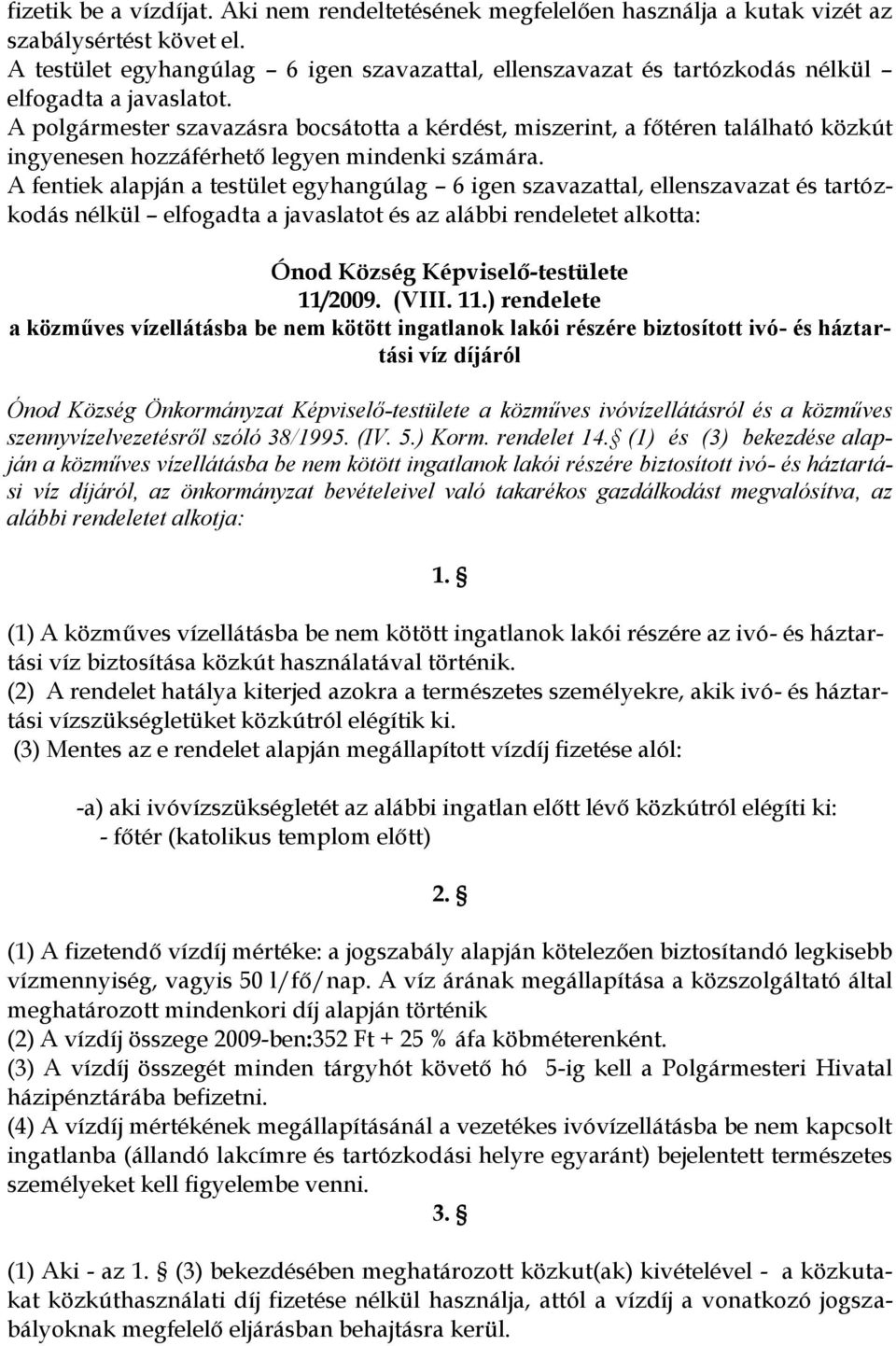 A polgármester szavazásra bocsátotta a kérdést, miszerint, a főtéren található közkút ingyenesen hozzáférhető legyen mindenki számára.