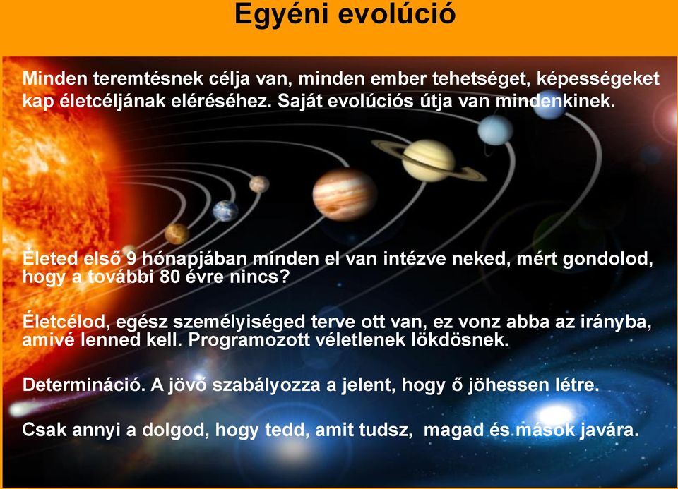 Életed első 9 hónapjában minden el van intézve neked, mért gondolod, hogy a további 80 évre nincs?