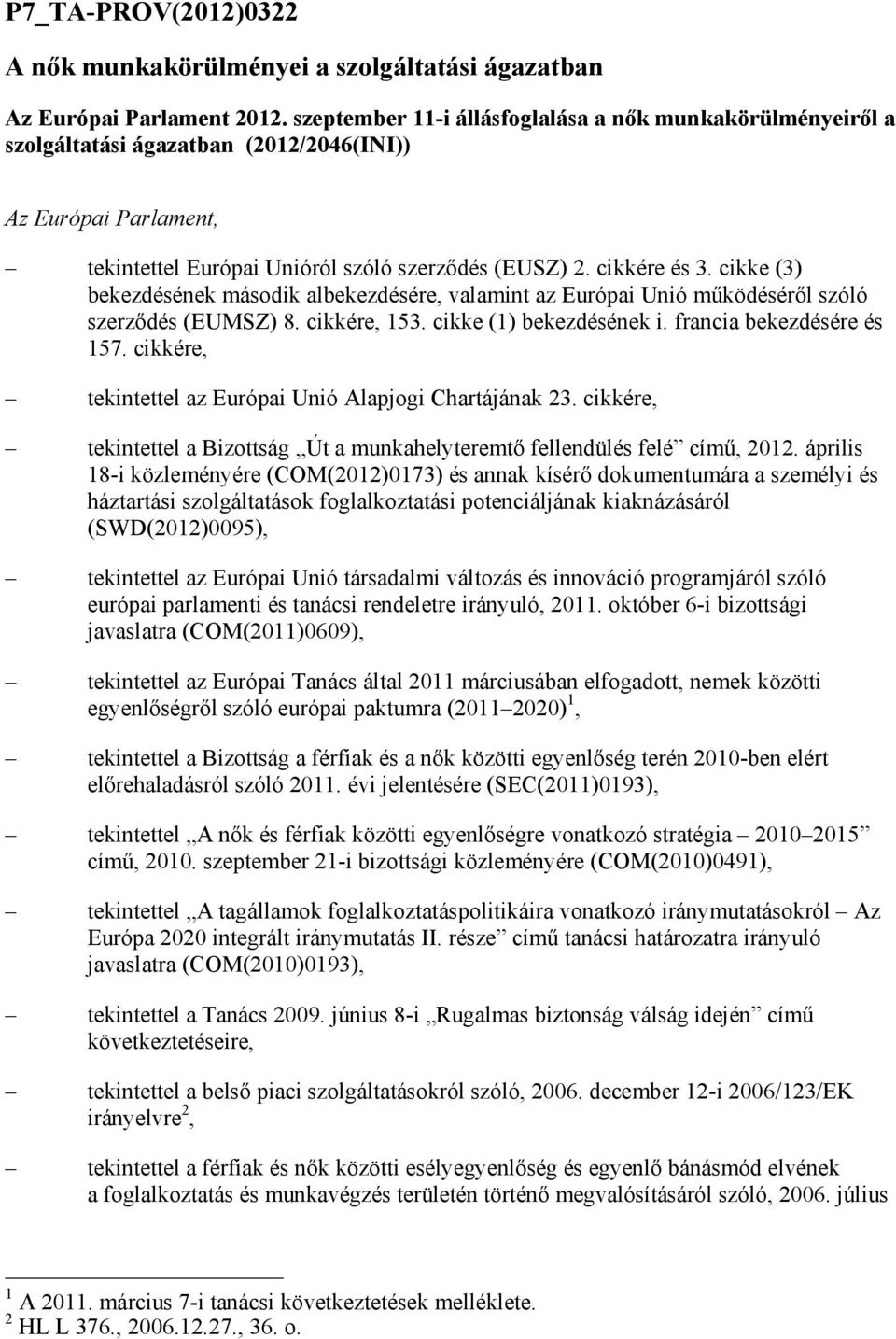 cikke (3) bekezdésének második albekezdésére, valamint az Európai Unió mőködésérıl szóló szerzıdés (EUMSZ) 8. cikkére, 153. cikke (1) bekezdésének i. francia bekezdésére és 157.