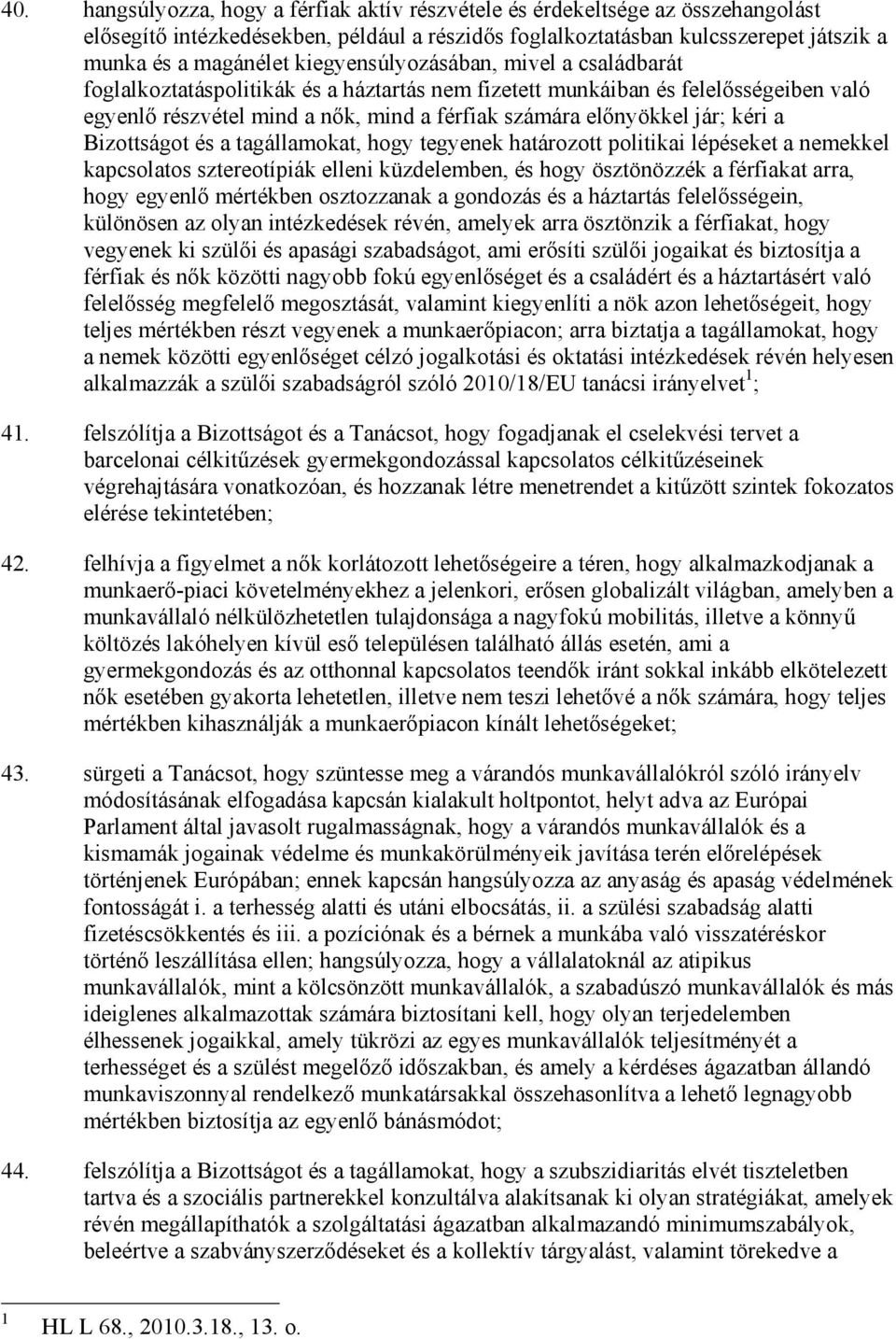 kéri a Bizottságot és a tagállamokat, hogy tegyenek határozott politikai lépéseket a nemekkel kapcsolatos sztereotípiák elleni küzdelemben, és hogy ösztönözzék a férfiakat arra, hogy egyenlı