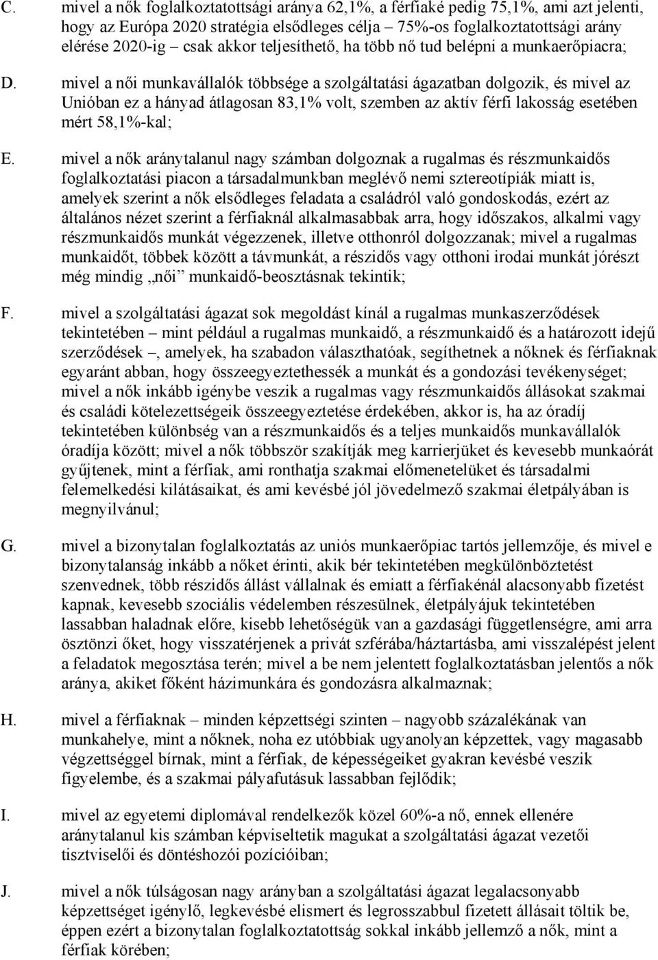 mivel a nıi munkavállalók többsége a szolgáltatási ágazatban dolgozik, és mivel az Unióban ez a hányad átlagosan 83,1% volt, szemben az aktív férfi lakosság esetében mért 58,1%-kal; E.