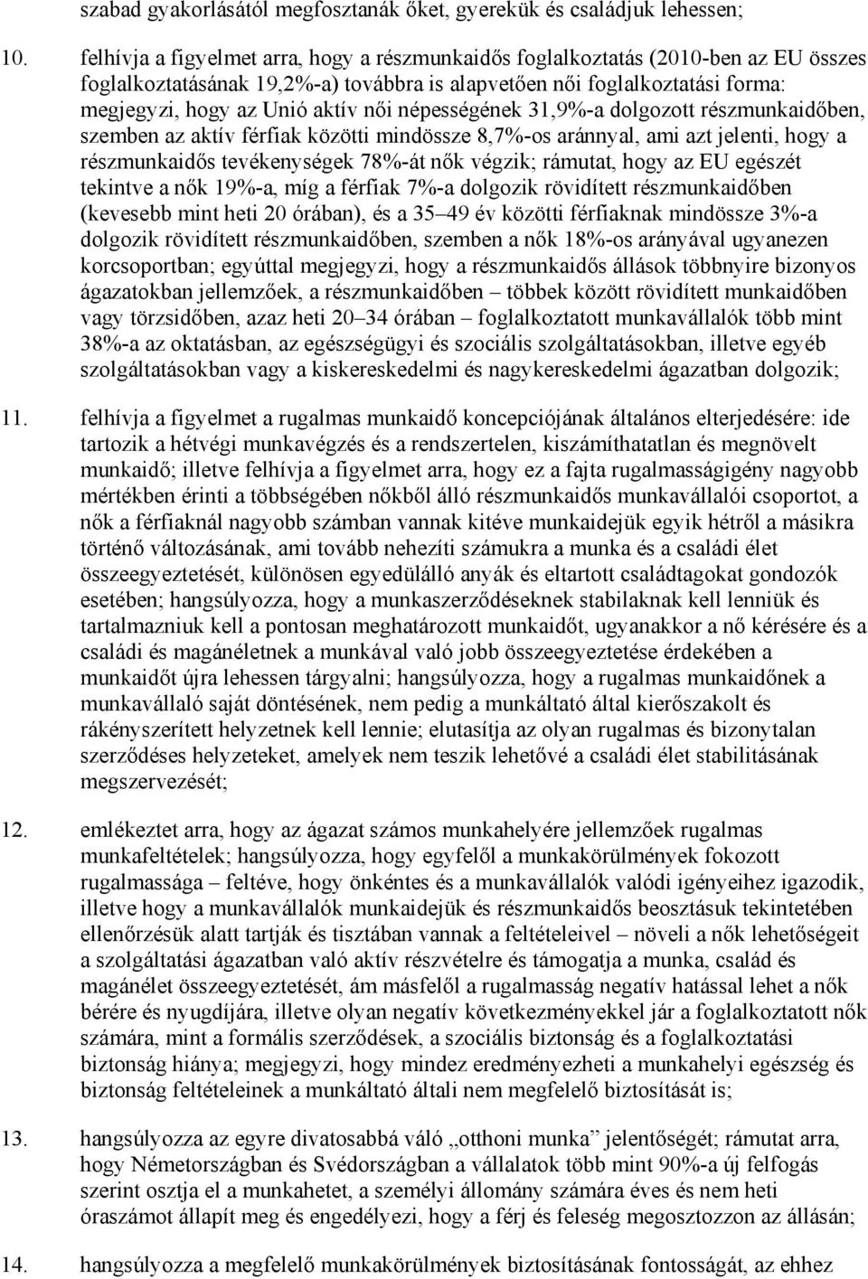 népességének 31,9%-a dolgozott részmunkaidıben, szemben az aktív férfiak közötti mindössze 8,7%-os aránnyal, ami azt jelenti, hogy a részmunkaidıs tevékenységek 78%-át nık végzik; rámutat, hogy az EU