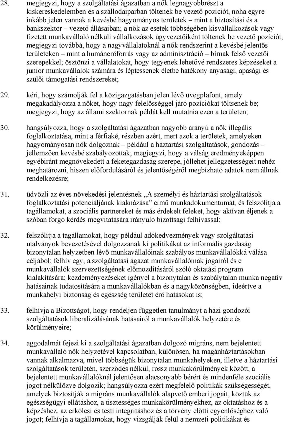 pozíciót; megjegyzi továbbá, hogy a nagyvállalatoknál a nık rendszerint a kevésbé jelentıs területeken mint a humánerıforrás vagy az adminisztráció bírnak felsı vezetıi szerepekkel; ösztönzi a