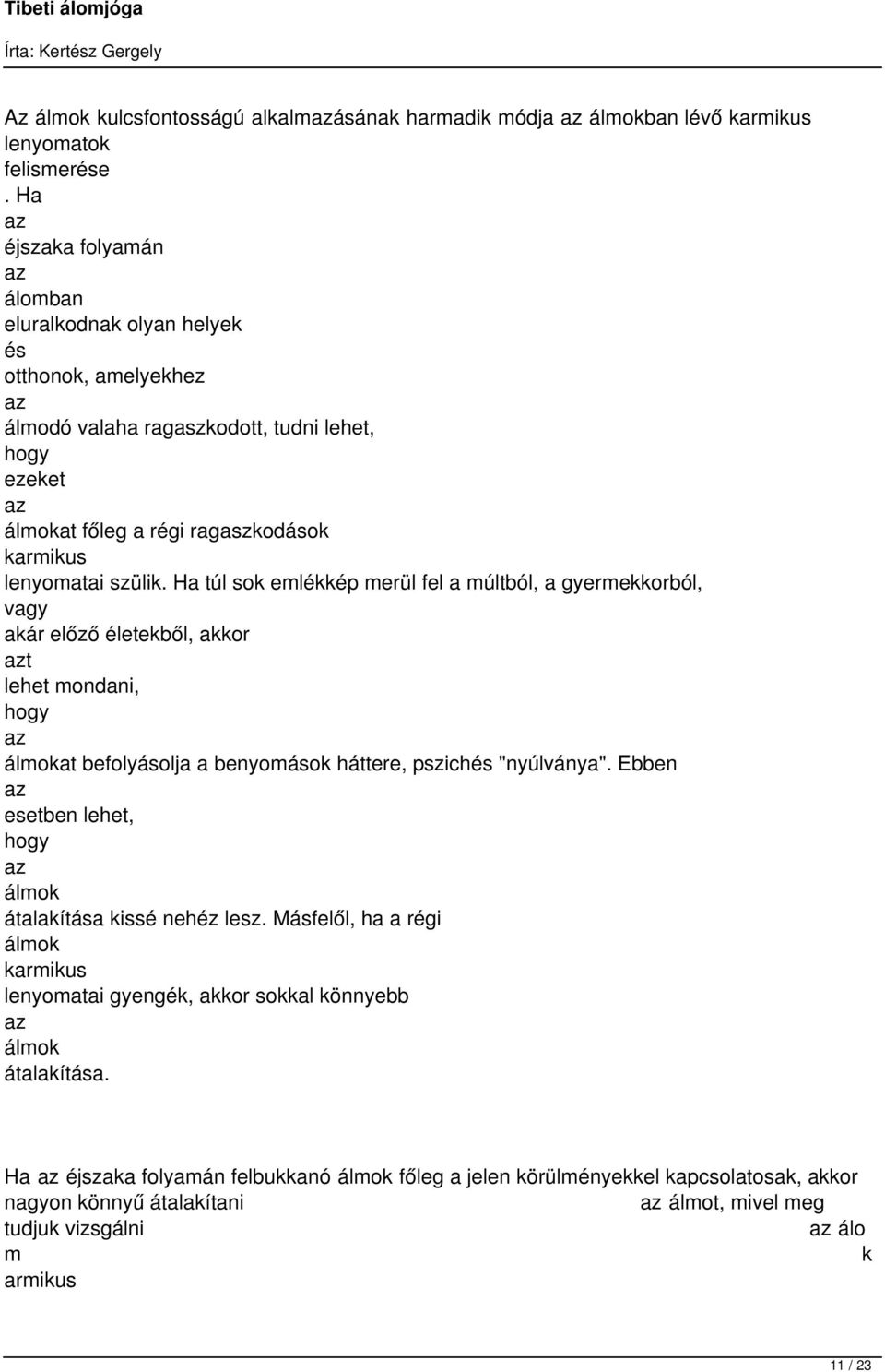 Ha túl sok emlékkép merül fel a múltból, a gyermekkorból, akár előző életekből, akkor t lehet mondani, at befolyásolja a benyomások háttere, pszich "nyúlványa".