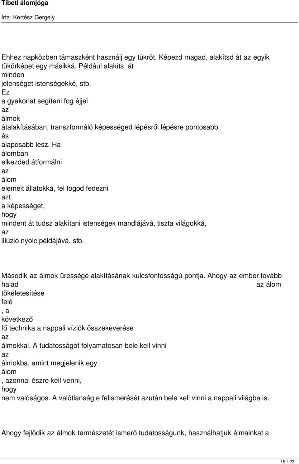 Ha ban elkezded átformálni elemeit állatokká, fel fogod fedezni t a képességet, t át tudsz alakítani istenségek mandlájává, tiszta világokká, illúzió nyolc példájává, stb.