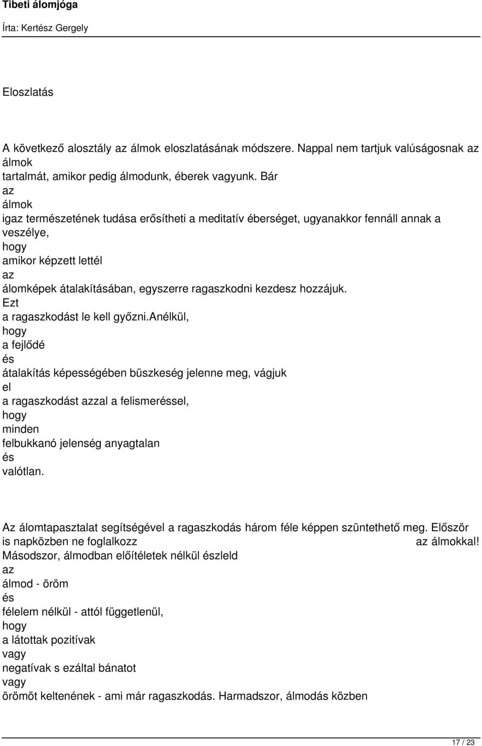 Ezt a ragaszkodást le kell győzni.anélkül, a fejlődé átalakítás képességében büszkeség jelenne meg, vágjuk el a ragaszkodást zal a felismersel, felbukkanó jelenség anyagtalan valótlan.