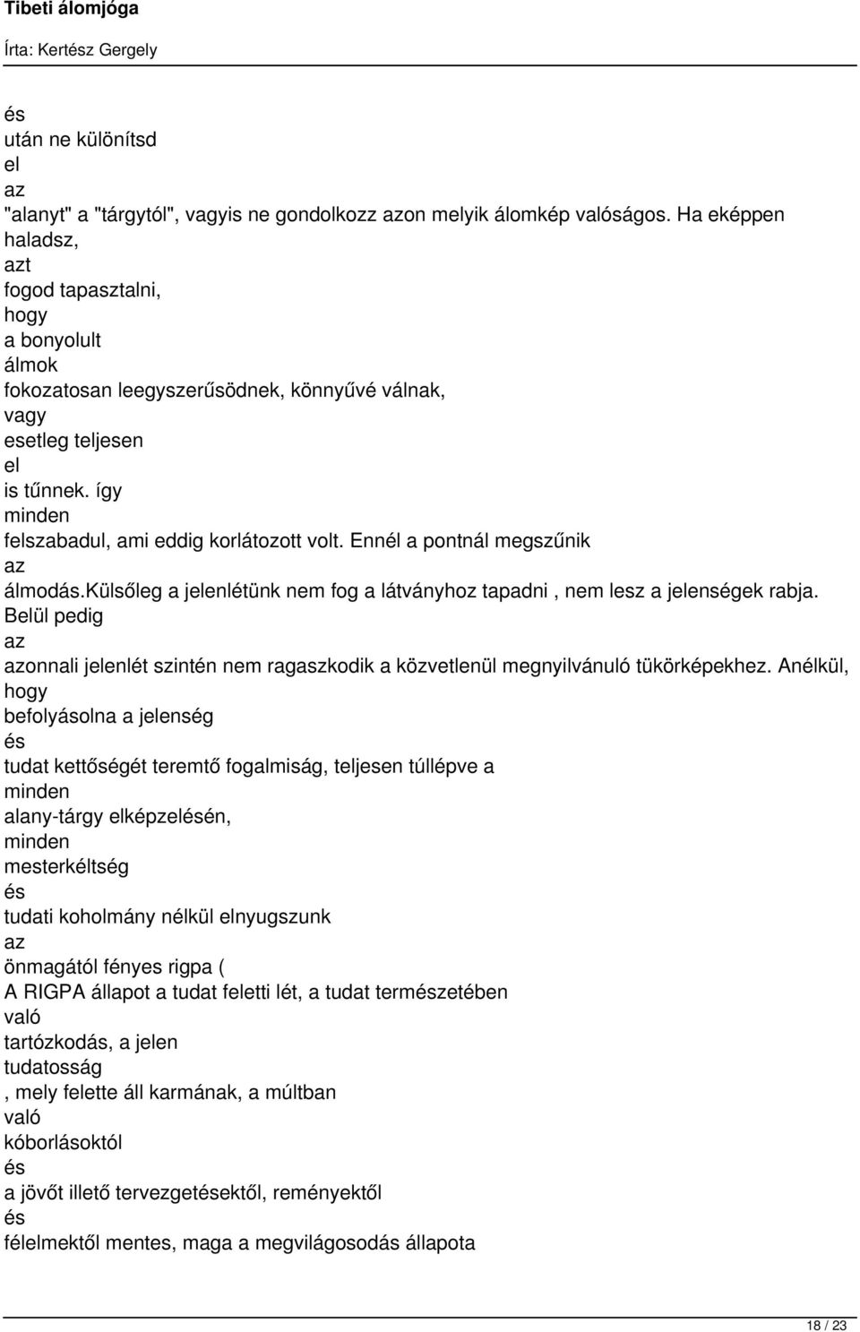 Ennél a pontnál megszűnik álmodás.külsőleg a jelenlétünk nem fog a látványhoz tapadni, nem lesz a jelenségek rabja.