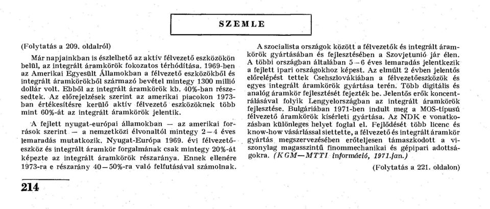 Az előrejelzések szerint az amerikai piacokon 1973- ban értékesítésre kerülő aktív félvezető eszközöknek több mint 60%-át az integrált áramkörök jelentik.