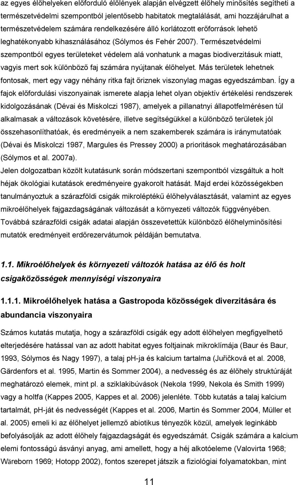 Természetvédelmi szempontból egyes területeket védelem alá vonhatunk a magas biodiverzitásuk miatt, vagyis mert sok különböző faj számára nyújtanak élőhelyet.