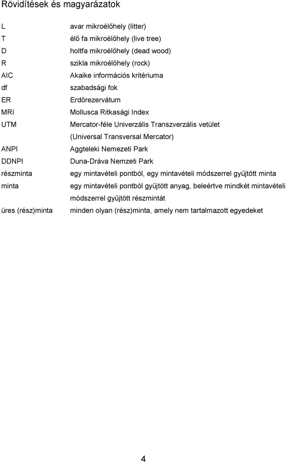 Transzverzális vetület (Universal Transversal Mercator) Aggteleki Nemezeti Park Duna-Dráva Nemzeti Park egy mintavételi pontból, egy mintavételi módszerrel gyűjtött