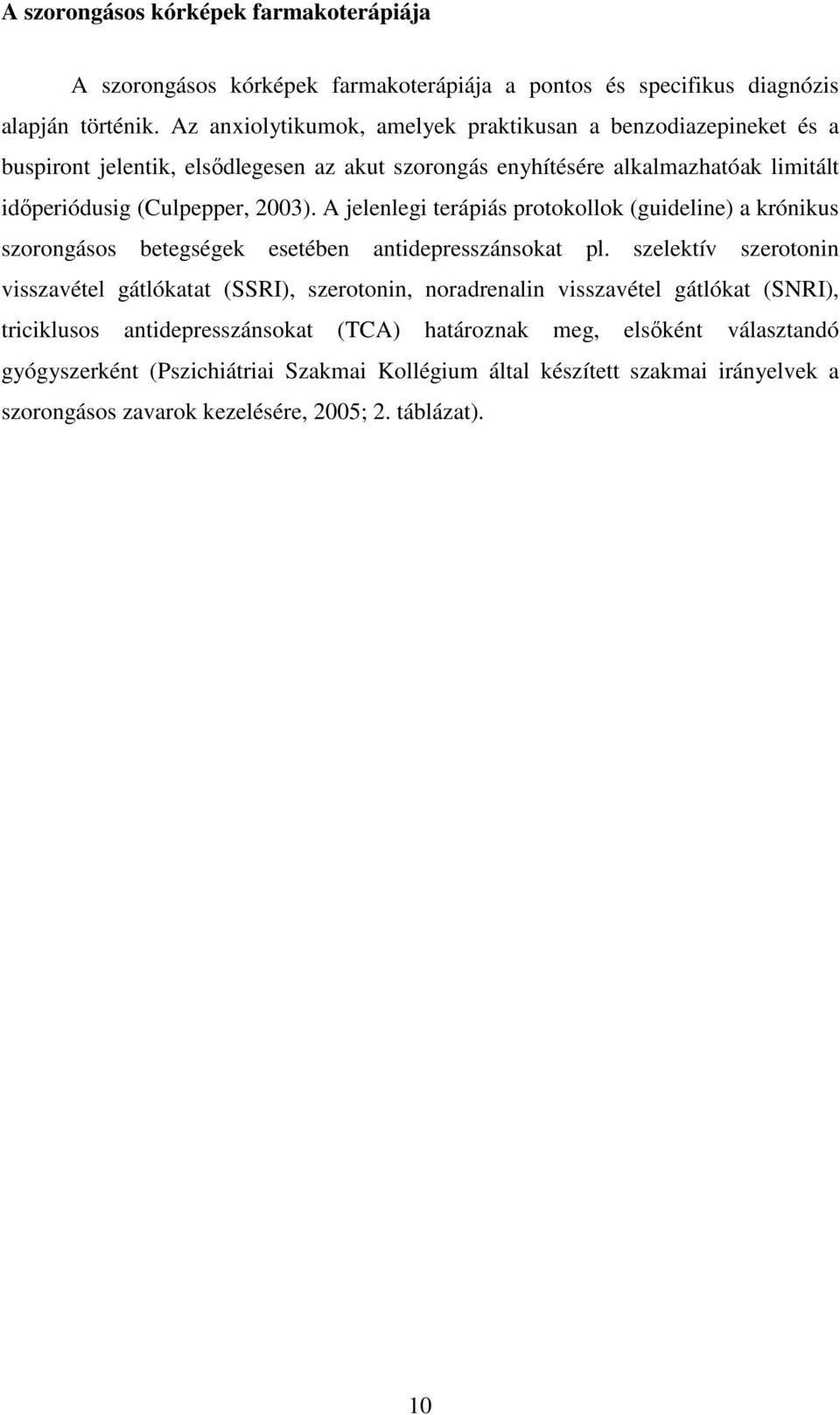 A jelenlegi terápiás protokollok (guideline) a krónikus szorongásos betegségek esetében antidepresszánsokat pl.