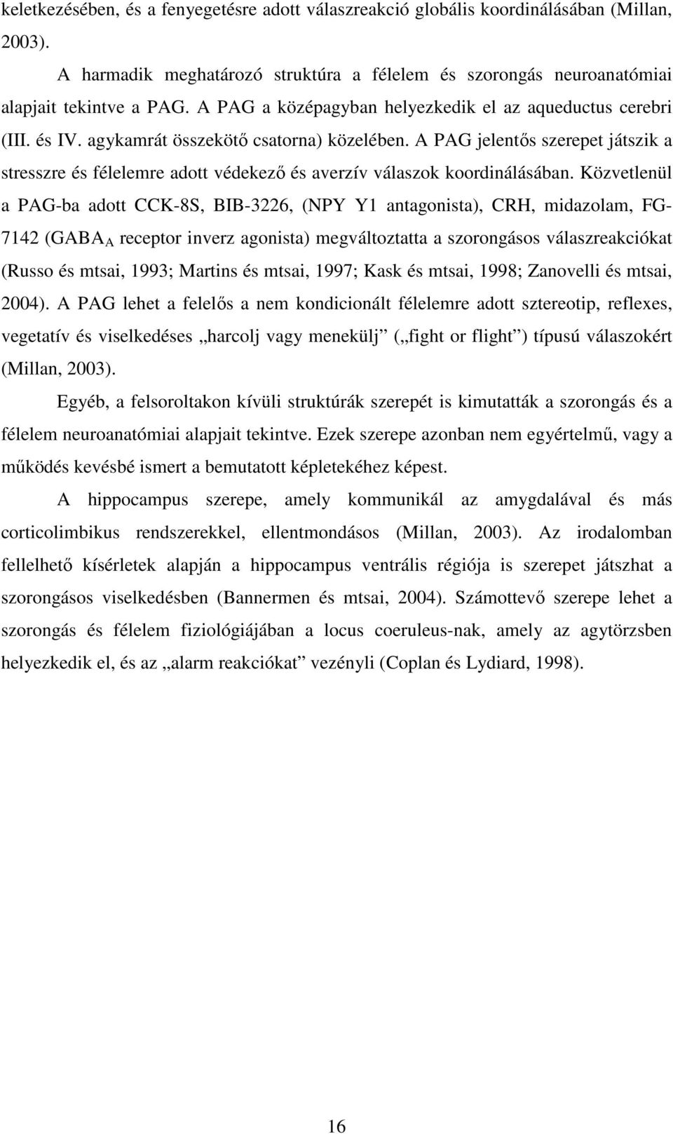 A PAG jelentıs szerepet játszik a stresszre és félelemre adott védekezı és averzív válaszok koordinálásában.