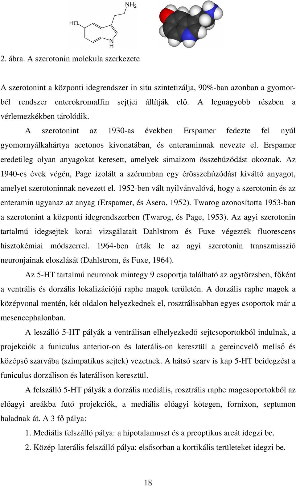 Erspamer eredetileg olyan anyagokat keresett, amelyek simaizom összehúzódást okoznak.