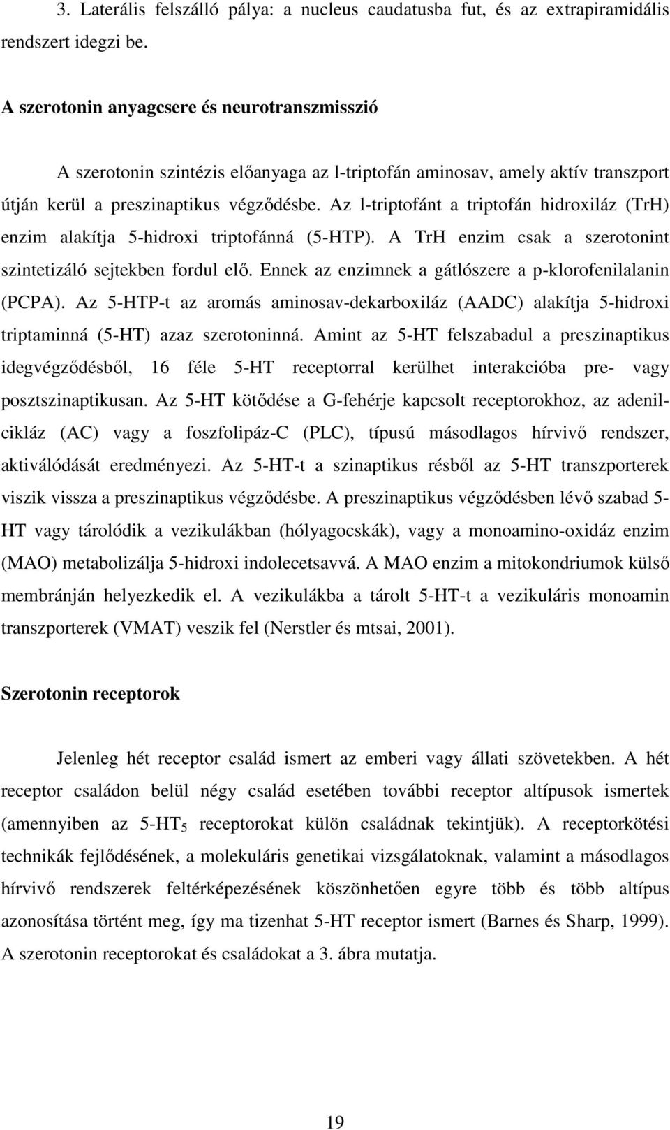 Az l-triptofánt a triptofán hidroxiláz (TrH) enzim alakítja 5-hidroxi triptofánná (5-HTP). A TrH enzim csak a szerotonint szintetizáló sejtekben fordul elı.