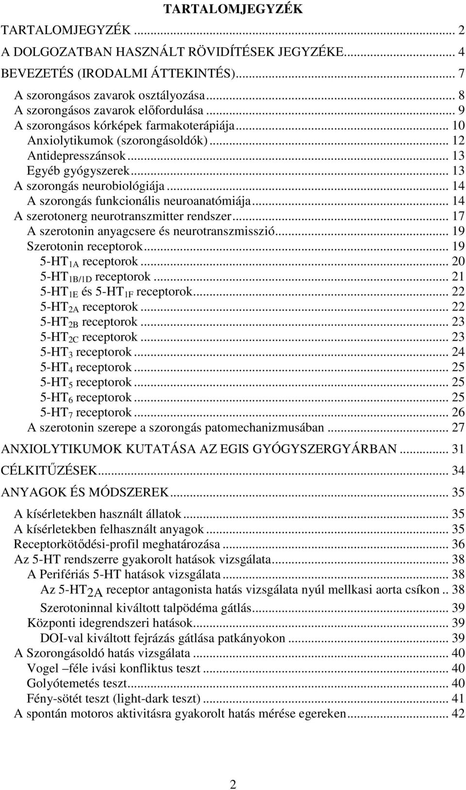 .. 14 A szorongás funkcionális neuroanatómiája... 14 A szerotonerg neurotranszmitter rendszer... 17 A szerotonin anyagcsere és neurotranszmisszió... 19 Szerotonin receptorok... 19 5-HT 1A receptorok.