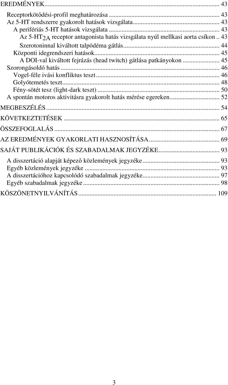 .. 45 A DOI-val kiváltott fejrázás (head twitch) gátlása patkányokon... 45 Szorongásoldó hatás... 46 Vogel-féle ivási konfliktus teszt... 46 Golyótemetés teszt... 48 Fény-sötét tesz (light-dark teszt).