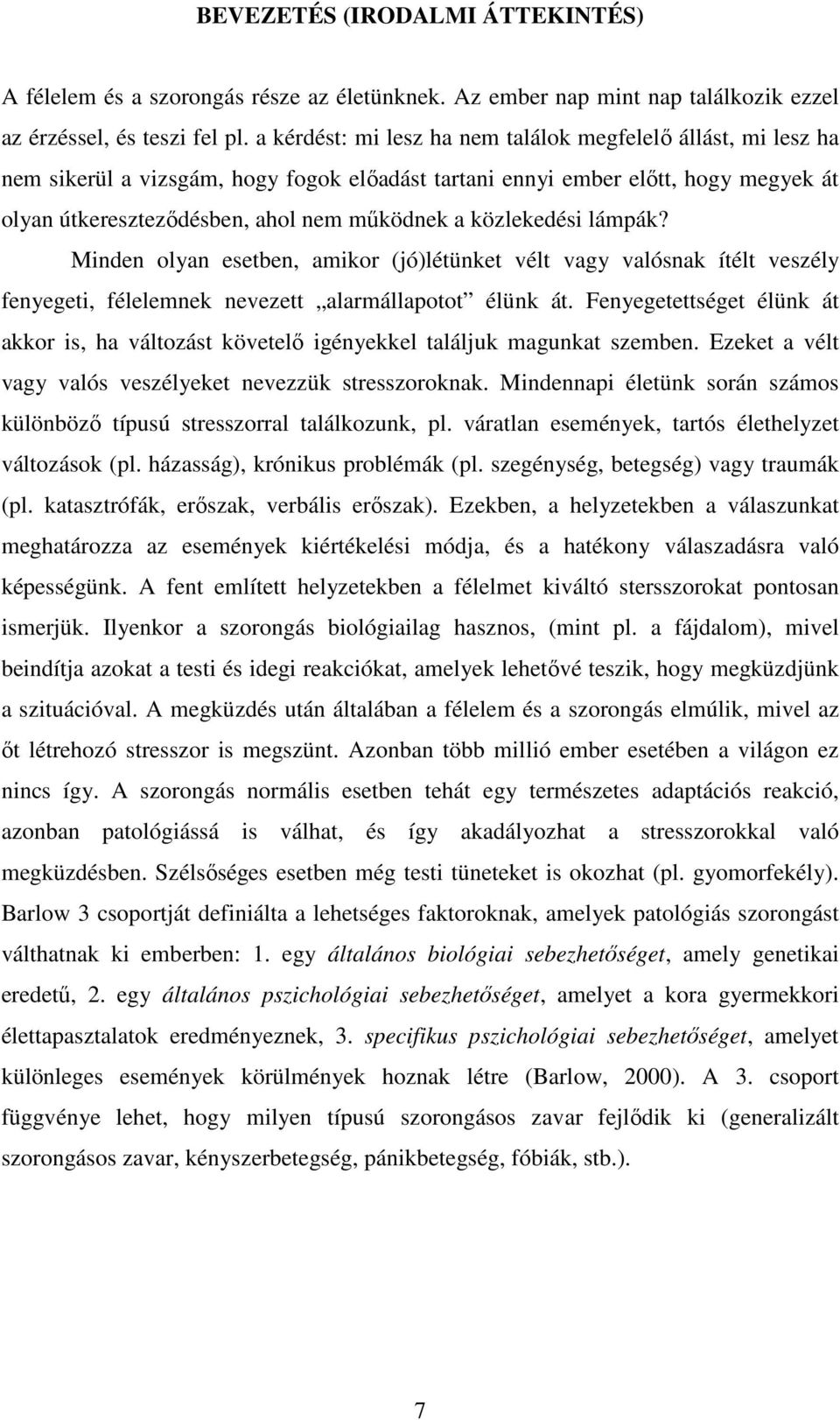 közlekedési lámpák? Minden olyan esetben, amikor (jó)létünket vélt vagy valósnak ítélt veszély fenyegeti, félelemnek nevezett alarmállapotot élünk át.