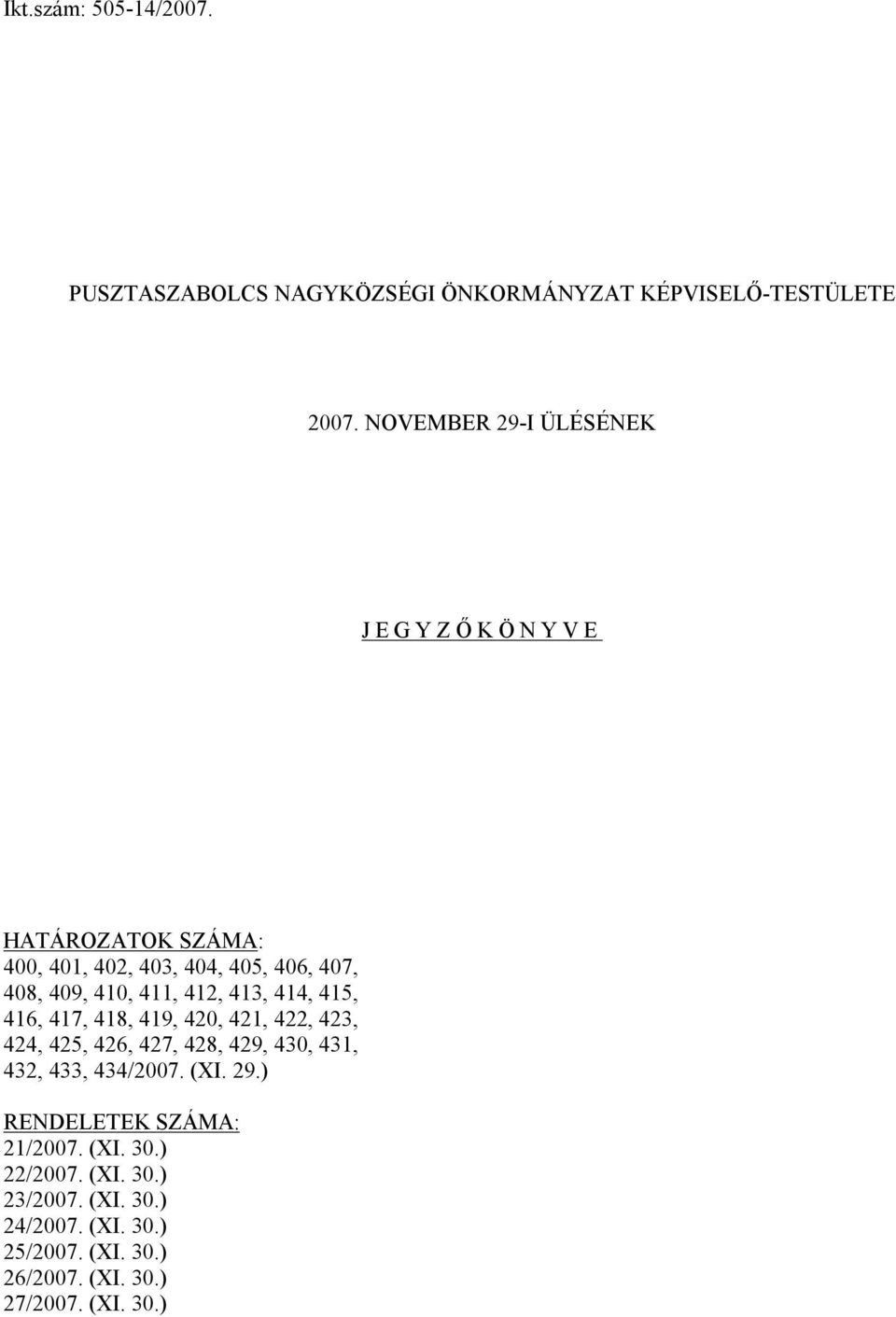 413, 414, 415, 416, 417, 418, 419, 420, 421, 422, 423, 424, 425, 426, 427, 428, 429, 430, 431, 432, 433, 434/2007. (XI.