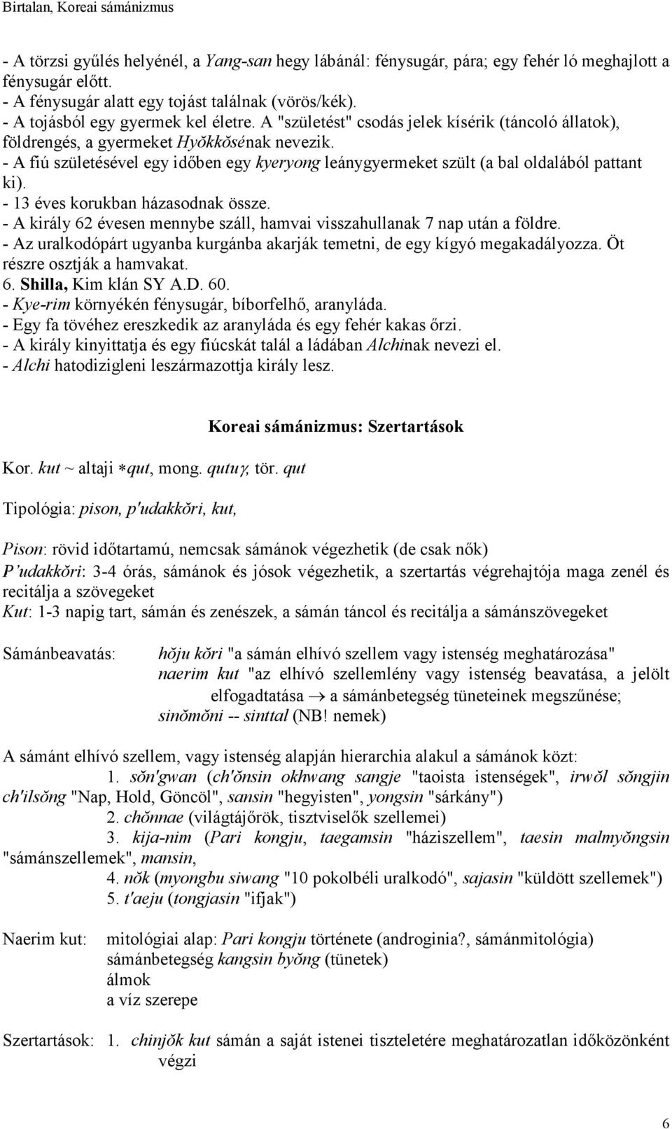 - A fiú születésével egy időben egy kyeryong leánygyermeket szült (a bal oldalából pattant ki). - 13 éves korukban házasodnak össze.