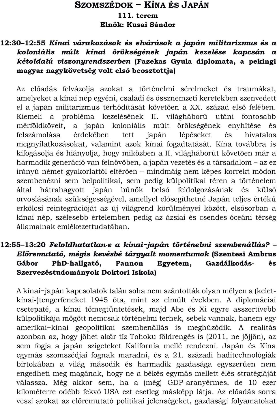 diplomata, a pekingi magyar nagykövetség volt első beosztottja) Az előadás felvázolja azokat a történelmi sérelmeket és traumákat, amelyeket a kínai nép egyéni, családi és össznemzeti keretekben