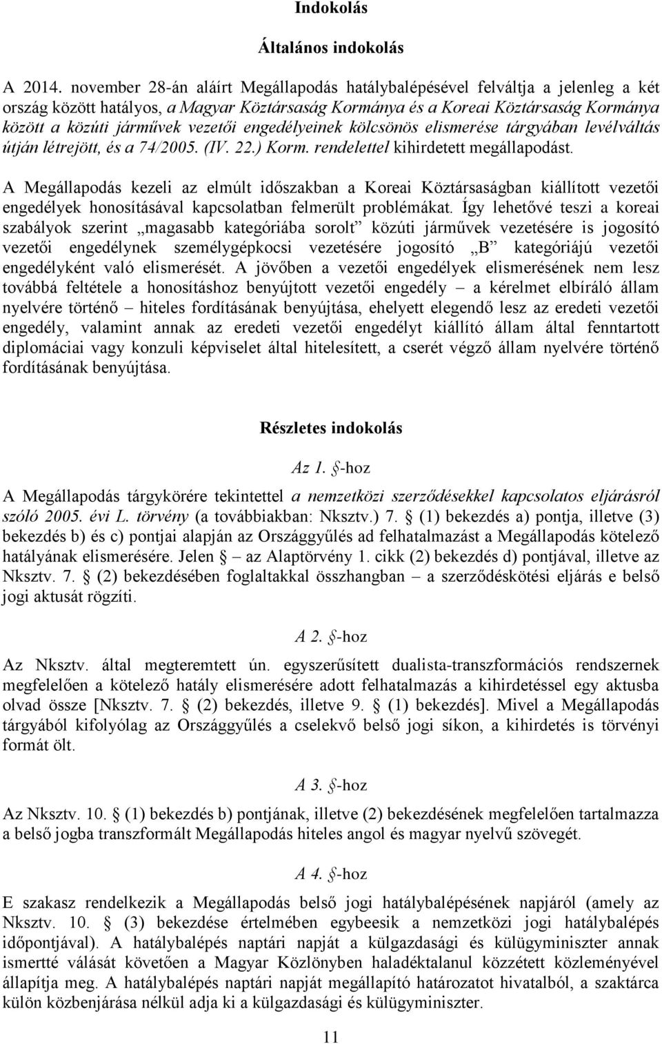 engedélyeinek kölcsönös elismerése tárgyában levélváltás útján létrejött, és a 74/2005. (IV. 22.) Korm. rendelettel kihirdetett megállapodást.