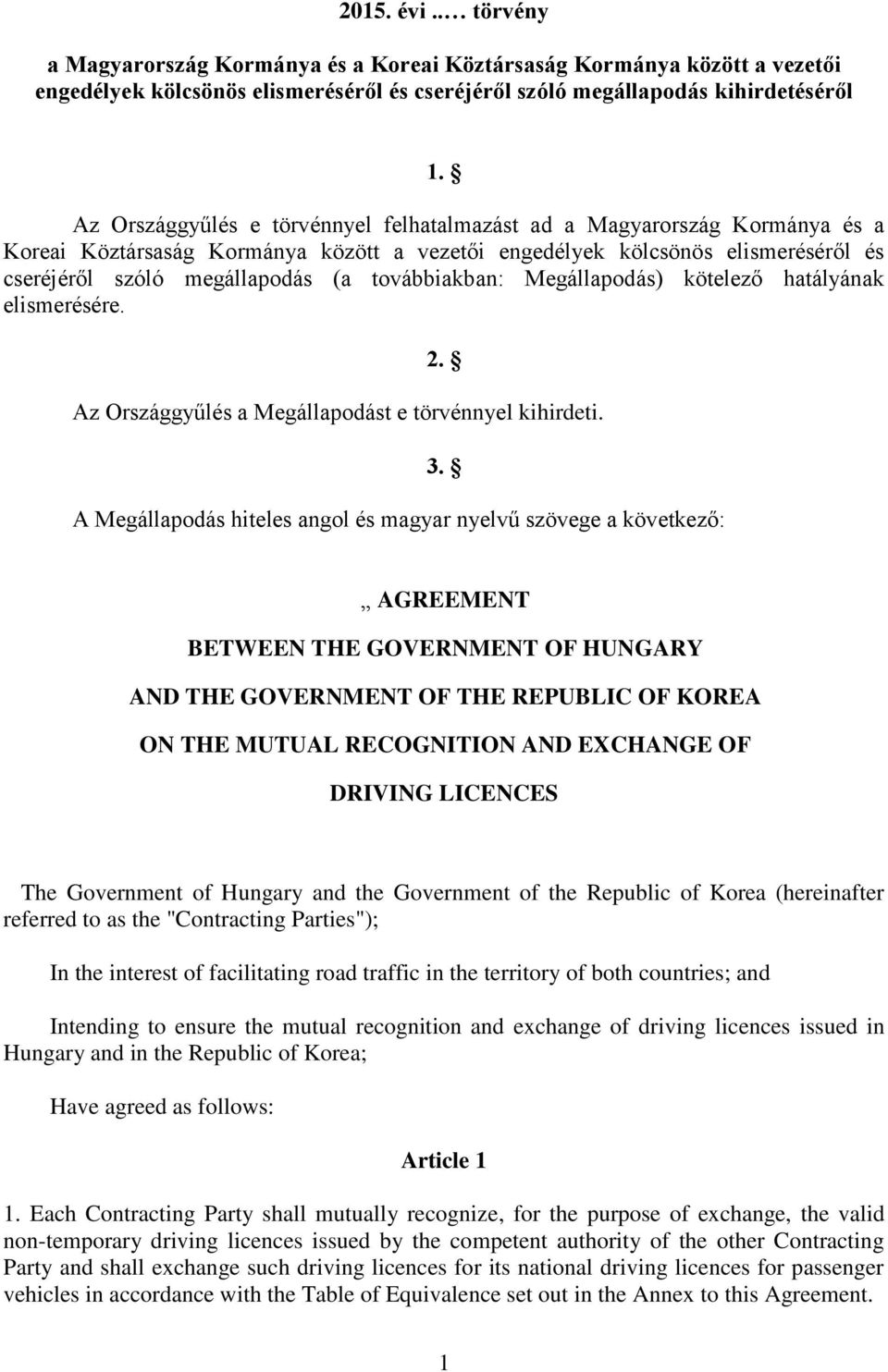 továbbiakban: Megállapodás) kötelező hatályának elismerésére. 2. Az Országgyűlés a Megállapodást e törvénnyel kihirdeti. 3.