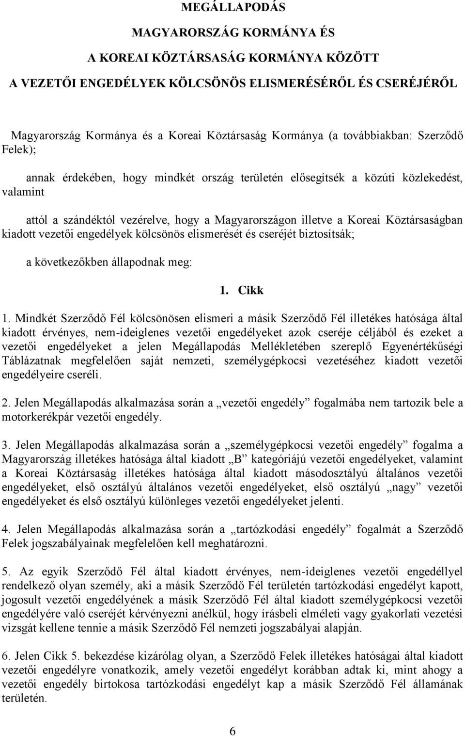 Köztársaságban kiadott vezetői engedélyek kölcsönös elismerését és cseréjét biztosítsák; a következőkben állapodnak meg: 1. Cikk 1.