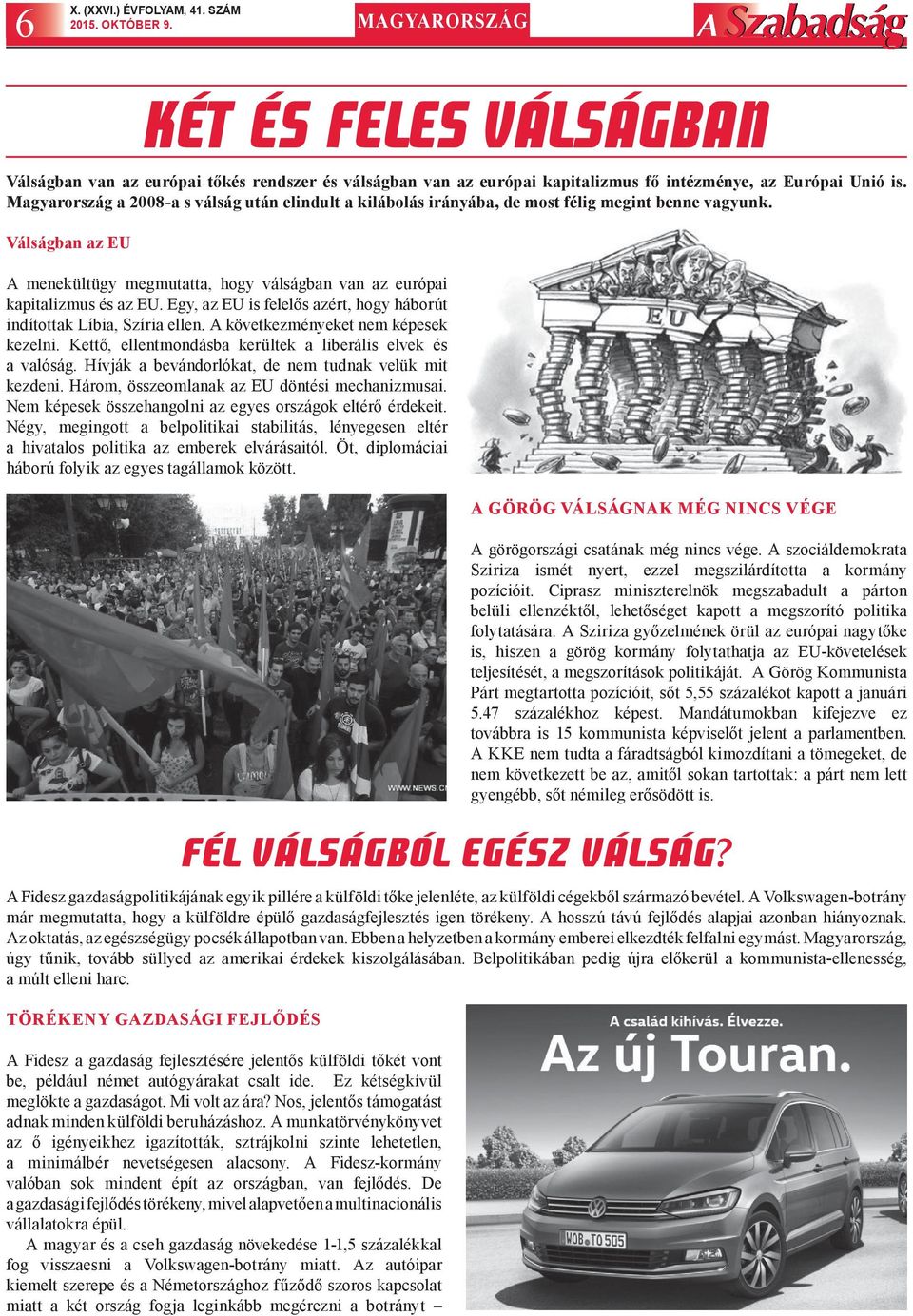 Egy, az EU is felelős azért, hogy háborút indítottak Líbia, Szíria ellen. A következményeket nem képesek kezelni. Kettő, ellentmondásba kerültek a liberális elvek és a valóság.