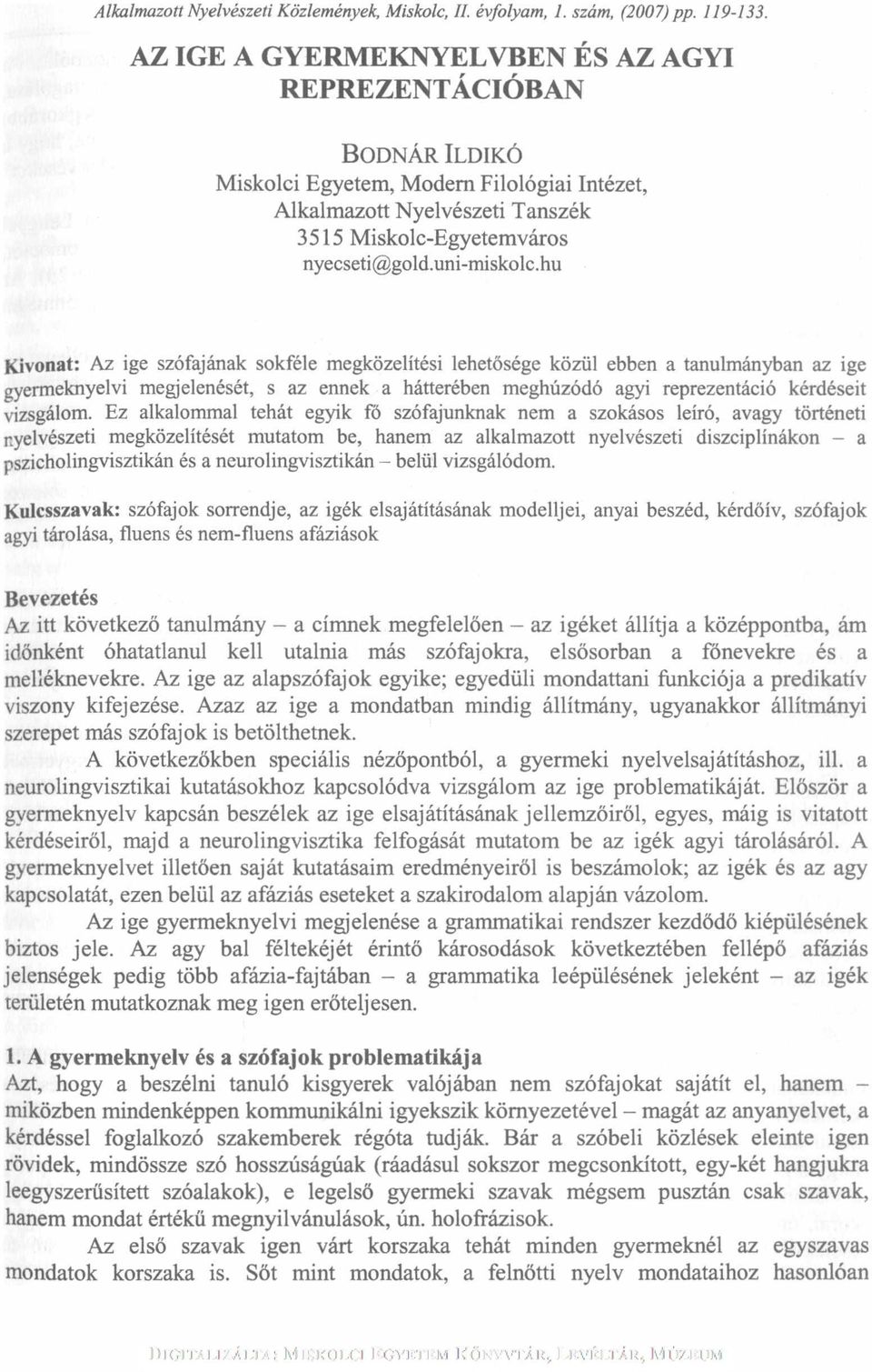 hu Kivonat: Az ige szófajának sokféle megközelítési lehetősége közül ebben a tanulmányban az ige gyermeknyelvi megjelenését, s az ennek a hátterében meghúzódó agyi reprezentáció kérdéseit vizsgálom.