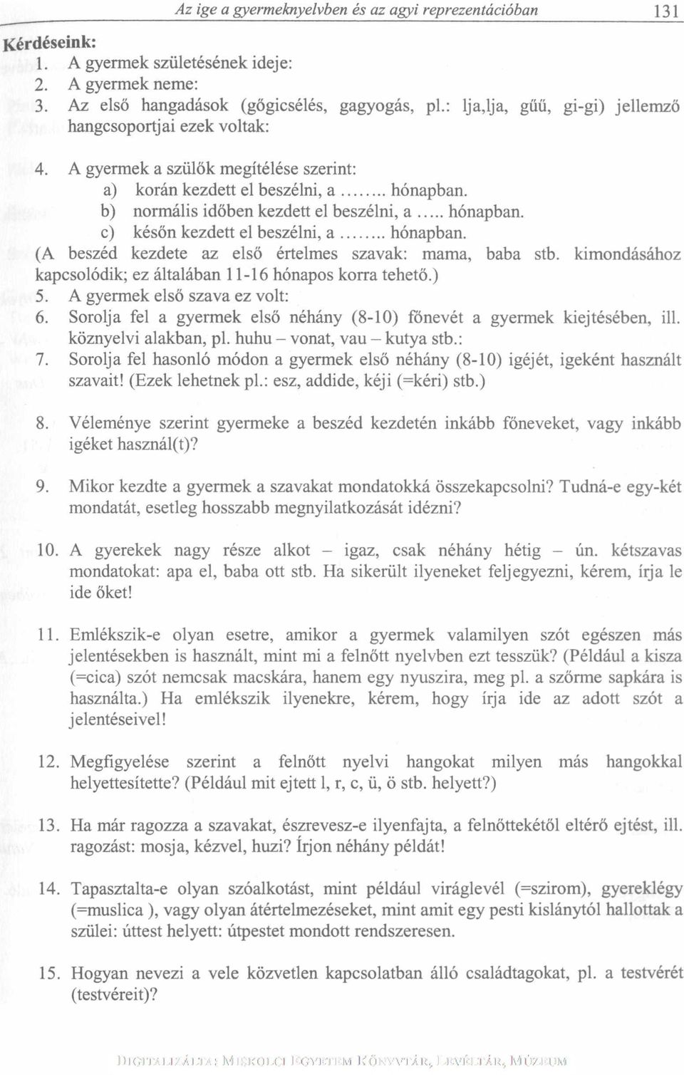 c) későn kezdett el beszélni, a hónapban. (A beszéd kezdete az első értelmes szavak: mama, baba stb. kimondásához kapcsolódik; ez általában 11-16 hónapos korra tehető.) 5.