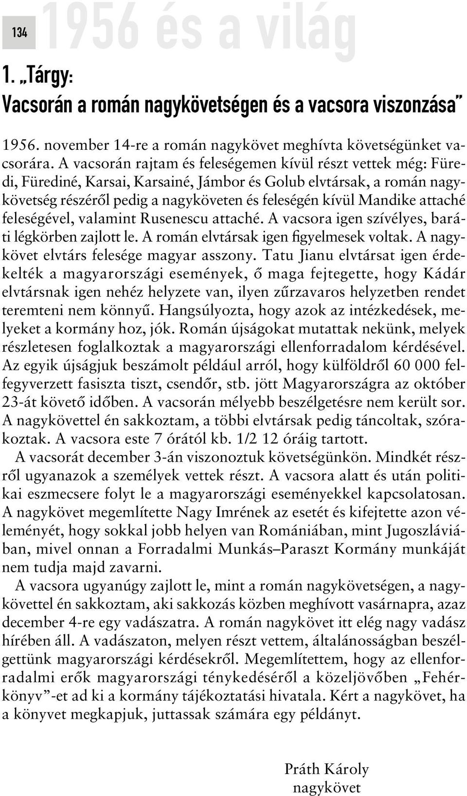 attaché feleségével, valamint Rusenescu attaché. A vacsora igen szívélyes, baráti légkörben zajlott le. A román elvtársak igen figyelmesek voltak. A nagykövet elvtárs felesége magyar asszony.