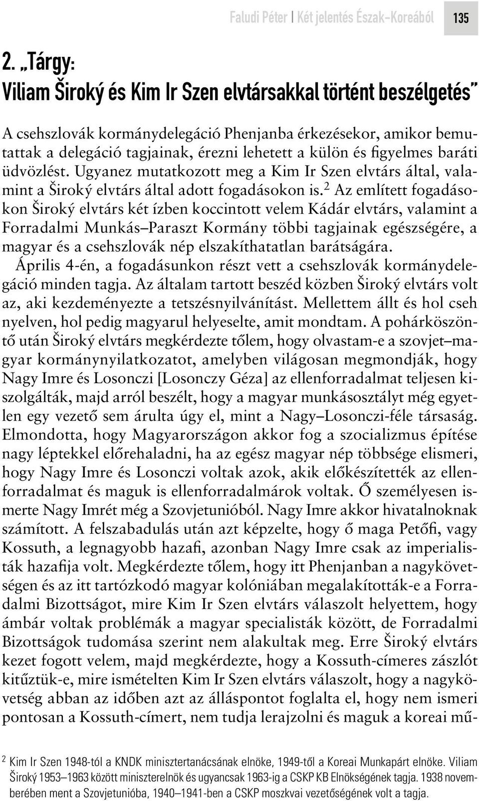 figyelmes baráti üdvözlést. Ugyanez mutatkozott meg a Kim Ir Szen elvtárs által, valamint a Siroky elvtárs által adott fogadásokon is.