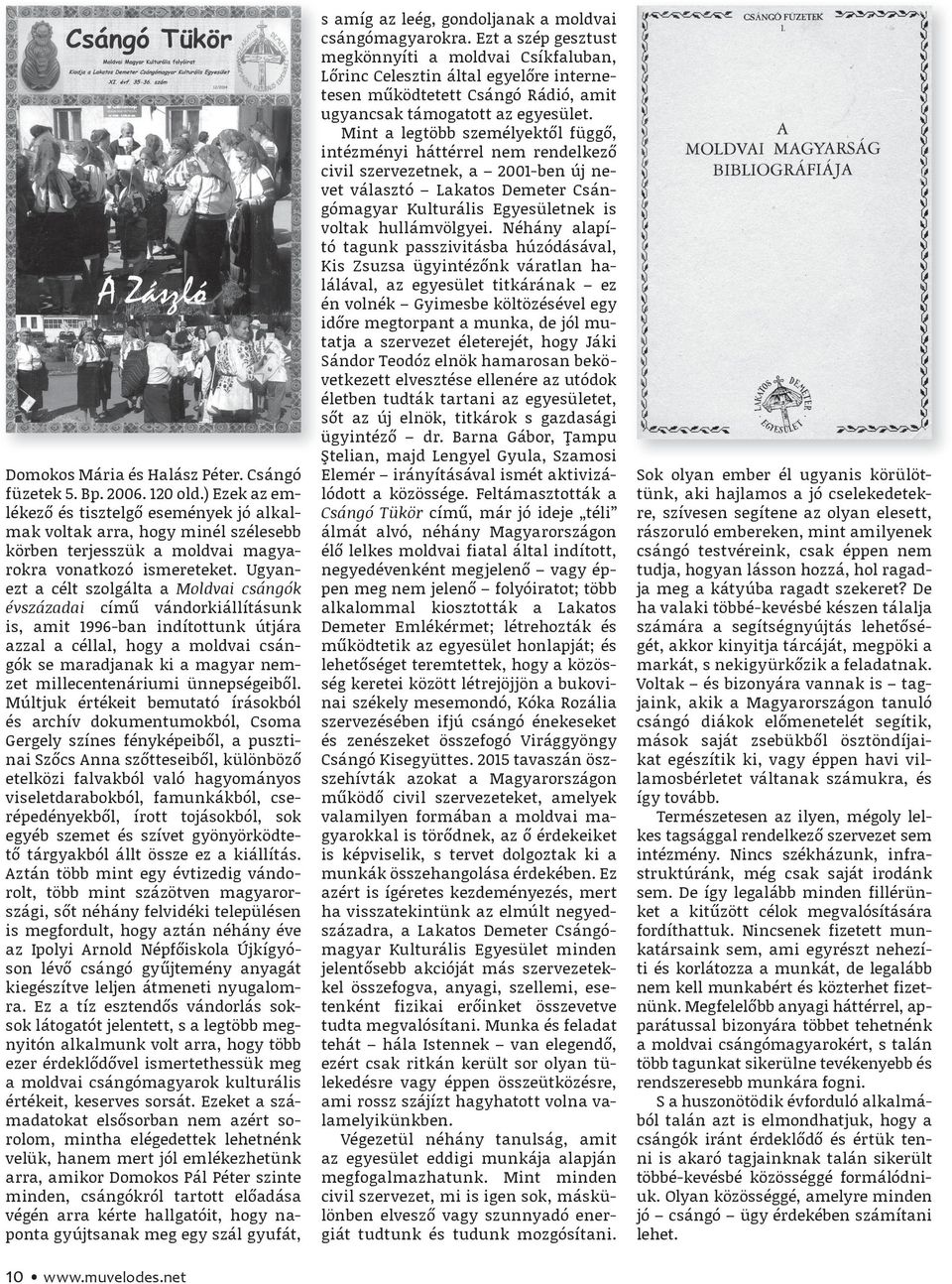 Ugyanezt a célt szolgálta a Moldvai csángók évszázadai című vándorkiállításunk is, amit 1996-ban indítottunk útjára azzal a céllal, hogy a moldvai csángók se maradjanak ki a magyar nemzet