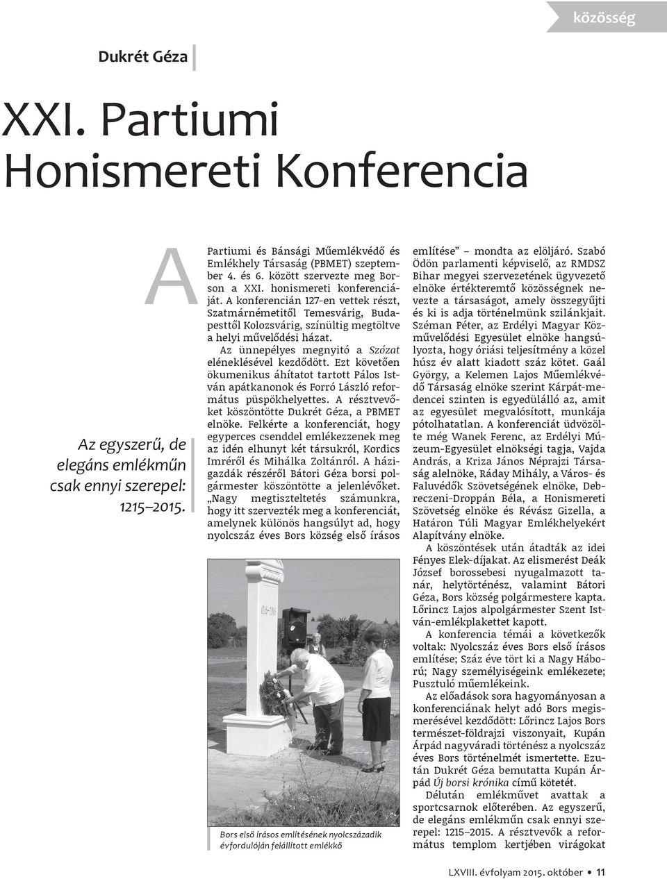 A konferencián 127-en vettek részt, Szatmárnémetitől Temesvárig, Budapesttől Kolozsvárig, színültig megtöltve a helyi művelődési házat. Az ünnepélyes megnyitó a Szózat eléneklésével kezdődött.