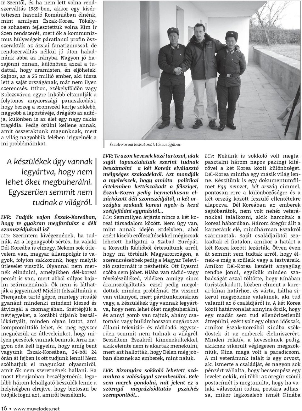 az irányba. Nagyon jó hazajönni onnan, különösen azzal a tudattal, hogy uramisten, én eljöhetek! Sajnos, az a 25 millió ember, aki túsza lett a saját országának, már nem ilyen szerencsés.