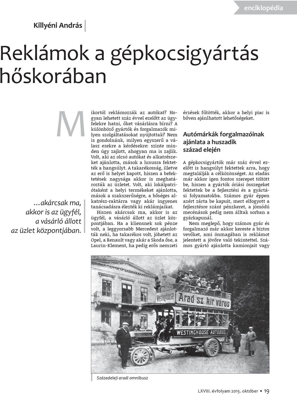Nem is gondolnánk, milyen egyszerű a válasz ezekre a kérdésekre: szinte minden úgy zajlott, ahogyan ma is zajlik.