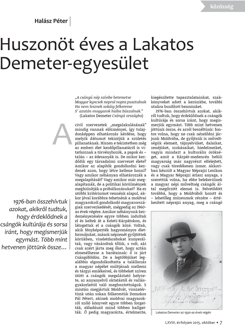 (Lakatos Demeter Csángú országba) civil szervezetek megalakulásának mindig vannak előzményei, így tulajdonképpen elhatározás kérdése, hogy melyik dátumot tekintjük a születés pillanatának.