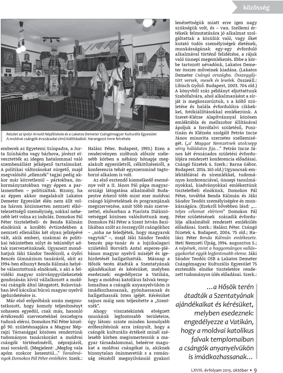 A politikai változásokat sürgető, majd megvalósító ellenzék tagjai pedig akkor már közvetlenül pártokban, önkormányzatokban vagy éppen a parlamentben politizáltak.