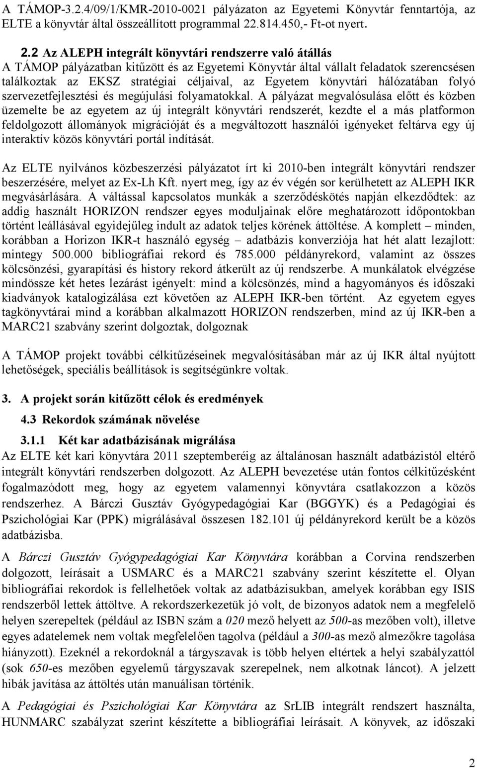 2 Az ALEPH integrált könyvtári rendszerre való átállás A TÁMOP pályázatban kitűzött és az Egyetemi Könyvtár által vállalt feladatok szerencsésen találkoztak az EKSZ stratégiai céljaival, az Egyetem