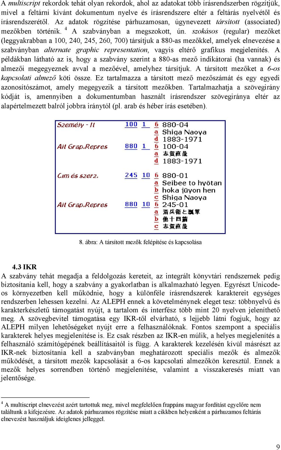 szokásos (regular) mezőket (leggyakrabban a 100, 240, 245, 260, 700) társítjuk a 880-as mezőkkel, amelyek elnevezése a szabványban alternate graphic representation, vagyis eltérő grafikus