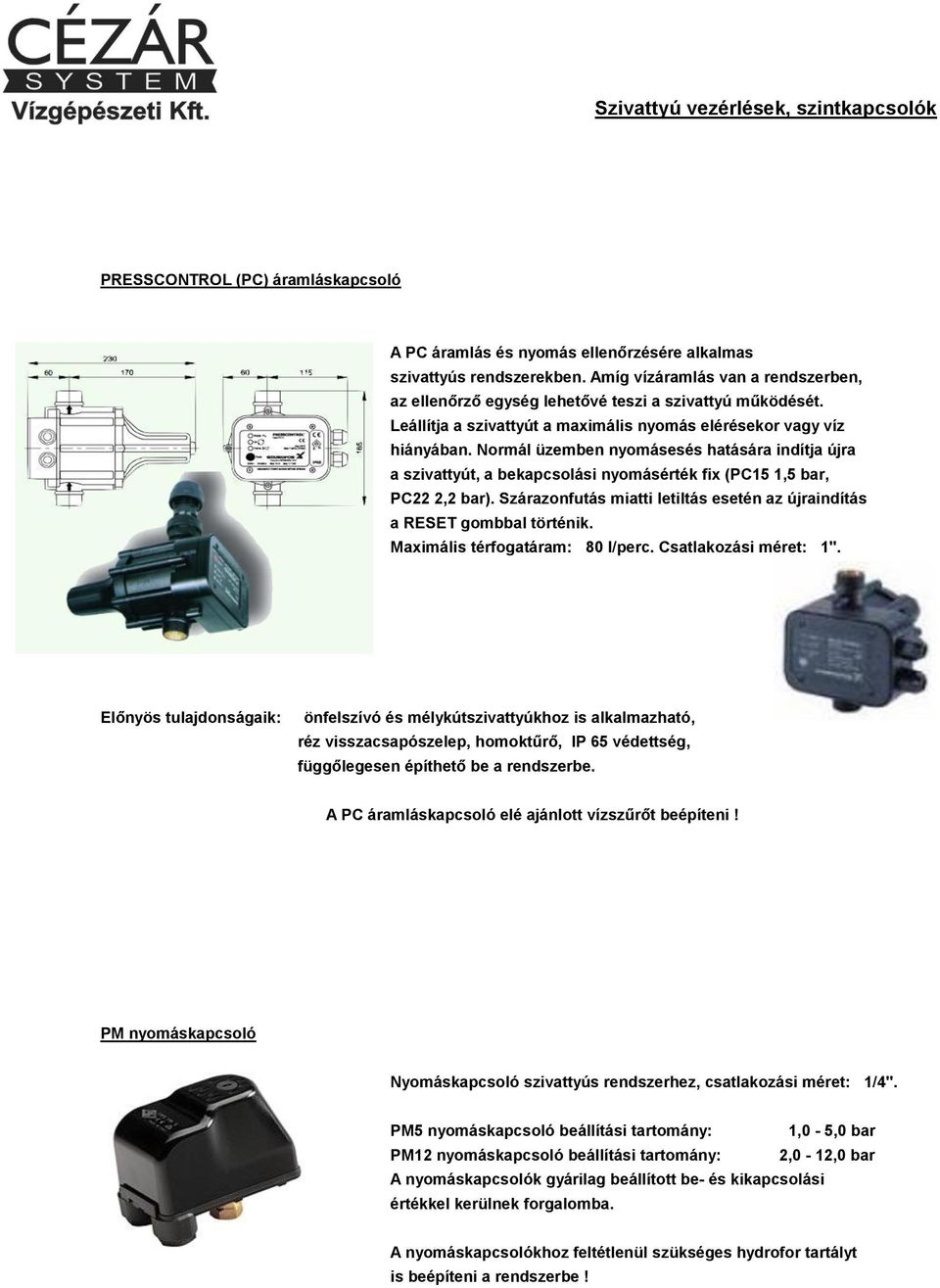 A PC áramláskapcsoló elé ajánlott vízszűrőt beépíteni! PM nyomáskapcsoló Nyomáskapcsoló szivattyús rendszerhez, csatlakozási méret: 1/4".