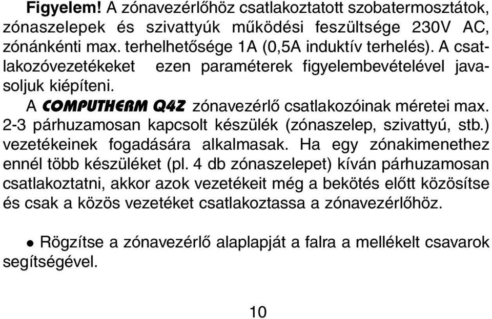 2-3 párhuzamosan kapcsolt készülék (zónaszelep, szivattyú, stb.) vezetékeinek fogadására alkalmasak. Ha egy zónakimenethez ennél több készüléket (pl.