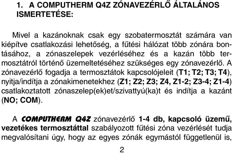 A zónavezérlõ fogadja a termosztátok kapcsolójeleit (T1; T2; T3; T4), nyitja/indítja a zónakimenetekhez (Z1; Z2; Z3; Z4, Z1-2; Z3-4; Z1-4) csatlakoztatott